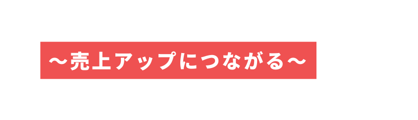 売上アップにつながる